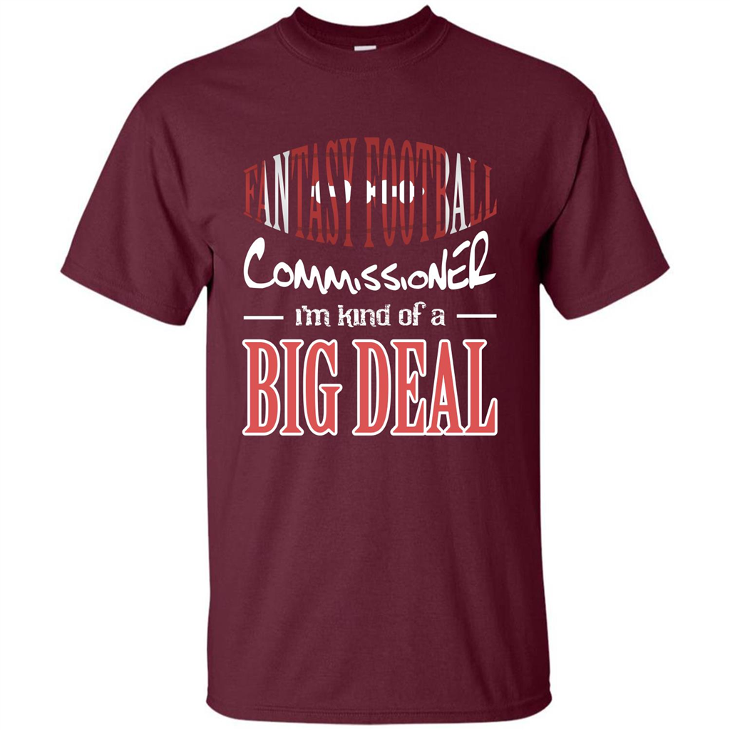 Fantasy Football Commissioner I'm Kind Of A Big Deal T-shirt Maroon