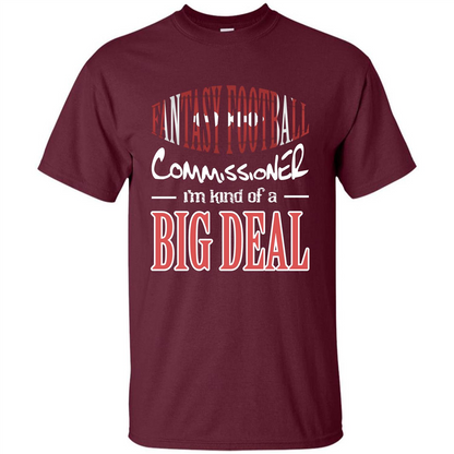 Fantasy Football Commissioner I'm Kind Of A Big Deal T-shirt Maroon