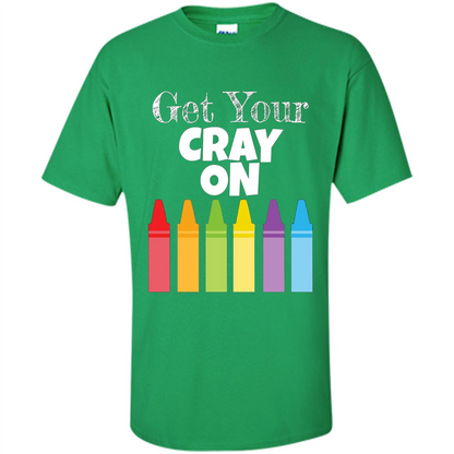 Get Your Cray On T-shirt Irish Green