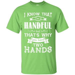 Motivation T-shirt I Know That I’m A Handful T-shirt