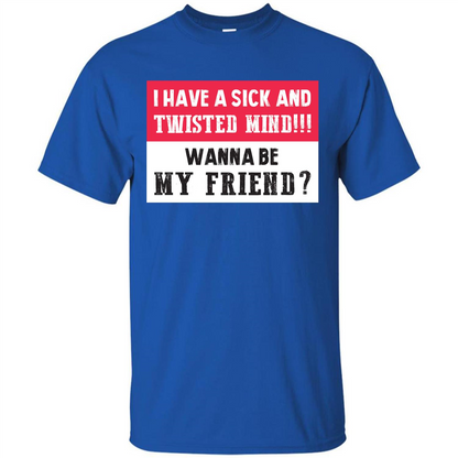 I Have A Sick And Twisted Mind Wanna Be My Friend T-shirt Royal