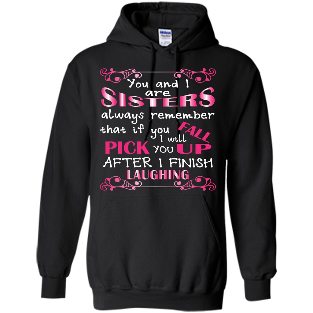 Family T-shirt You And I Are Sisters. If You FallI Will Pick You Up After I Finish Laughing Black