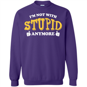 I'm Not With Stupid Anymore T-shirt