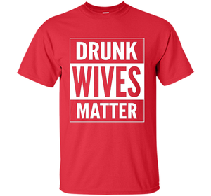 Straight Outta Drunk Wives Matter Tshirt t-shirt