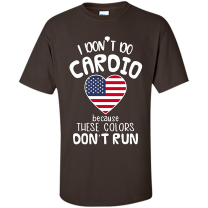 American T-shirt I Don't Do Cardio Because These Colors Don't Run Dark Chocolate