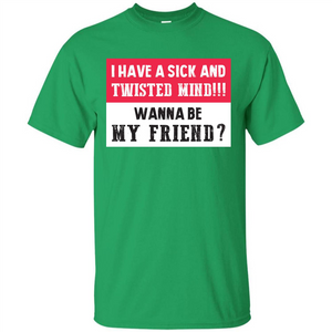 I Have A Sick And Twisted Mind Wanna Be My Friend T-shirt