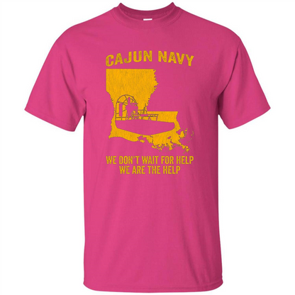 Cajun Navy We Don't Wait For Help We Are The Help T-shirt Heliconia