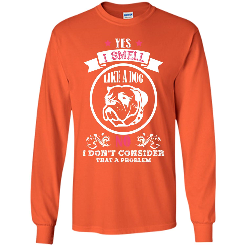 Dog Lover T-shirt I Smell Like A Dog No I Donäó»t Consider That A Problem Orange