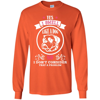 Dog Lover T-shirt I Smell Like A Dog No I Donäó»t Consider That A Problem Orange