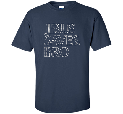 Jesus Saves, Bro T-Shirt Funny Religious Christian Tee cool shirt Navy