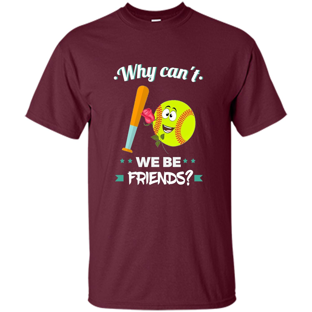 Funny Softball T-shirt Why Can't We Be Friends T-Shirt Maroon