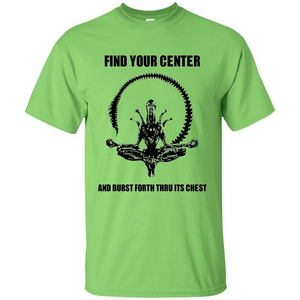 Find Your Center And Burst Forth Thru Its Chest T-shirt