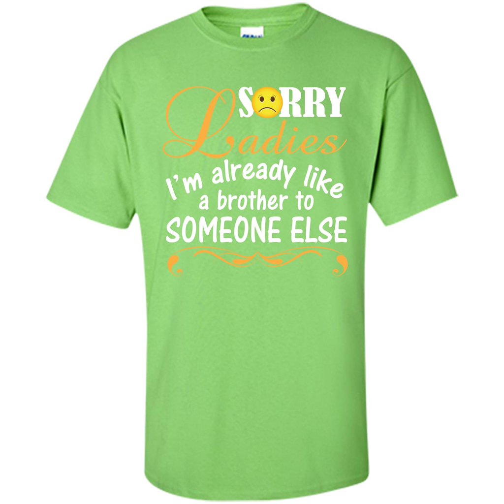 Sorry Ladies I'm Already Like A Brother To Someone Else T-shirt Lime