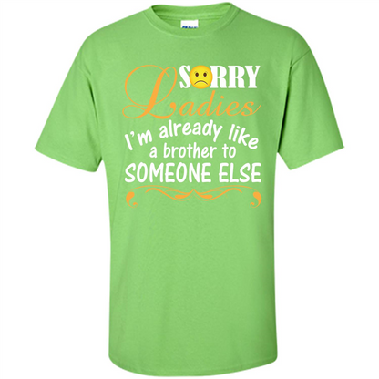 Sorry Ladies I'm Already Like A Brother To Someone Else T-shirt Lime