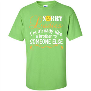 Sorry Ladies I'm Already Like A Brother To Someone Else T-shirt