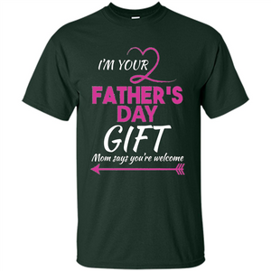I'm Your Father's Day Gift (Mom Says You're Welcome) T-Shirt