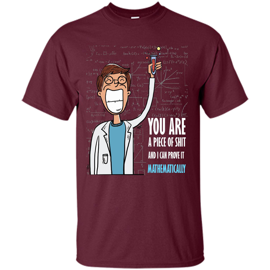 Math Lover T-shirt You Are A Piece Of Shit And I Can Prove It Mathematically Maroon