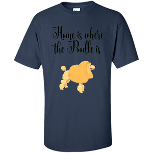 Cute Poodle T-shirt Home Is Where The Poodle Is