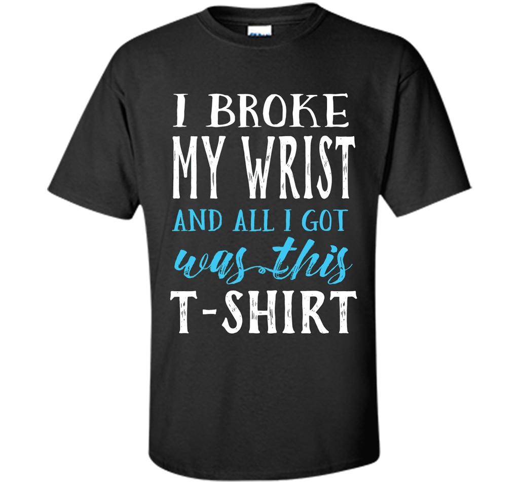 I Broke My Wrist Funny Get Well Gift T-Shirt shirt Black
