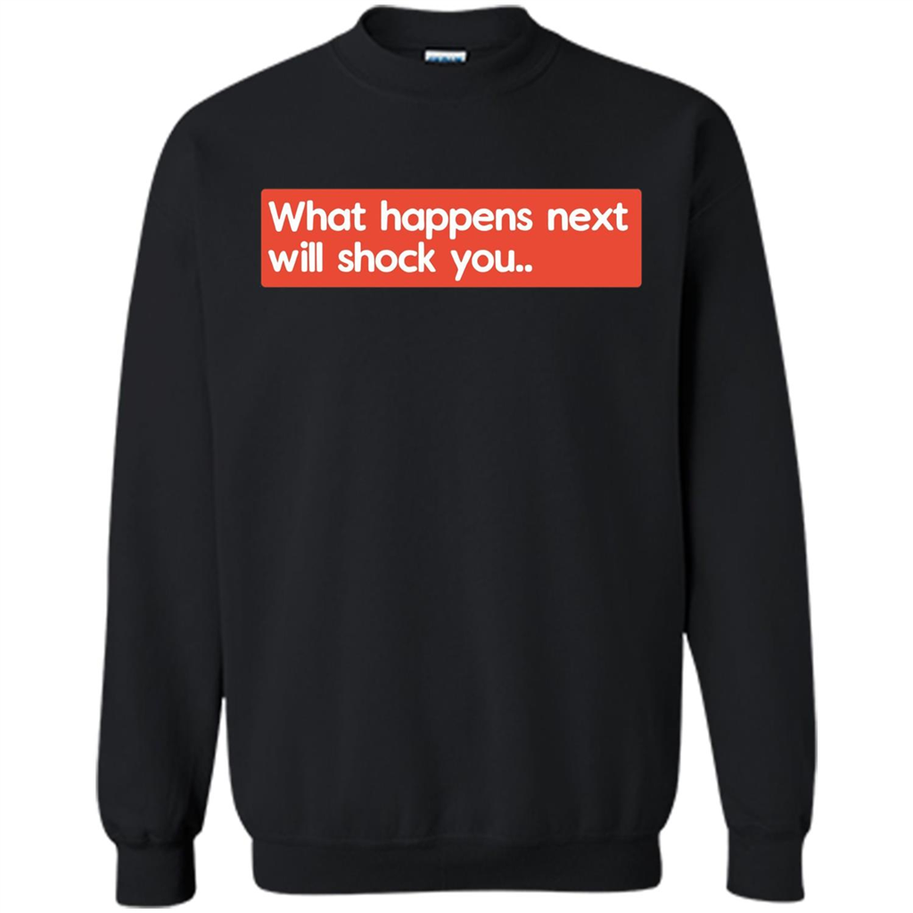 What Happens Next Will Shock You T-shirt