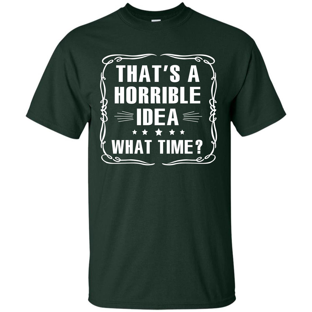 That’s A Horrible Idea What Time T-shirt Forest Green