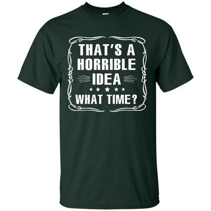 That’s A Horrible Idea What Time T-shirt Forest Green