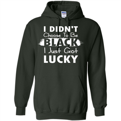 I Didn't Choose To Be Black I Just Got Lucky T-shirt Forest Green