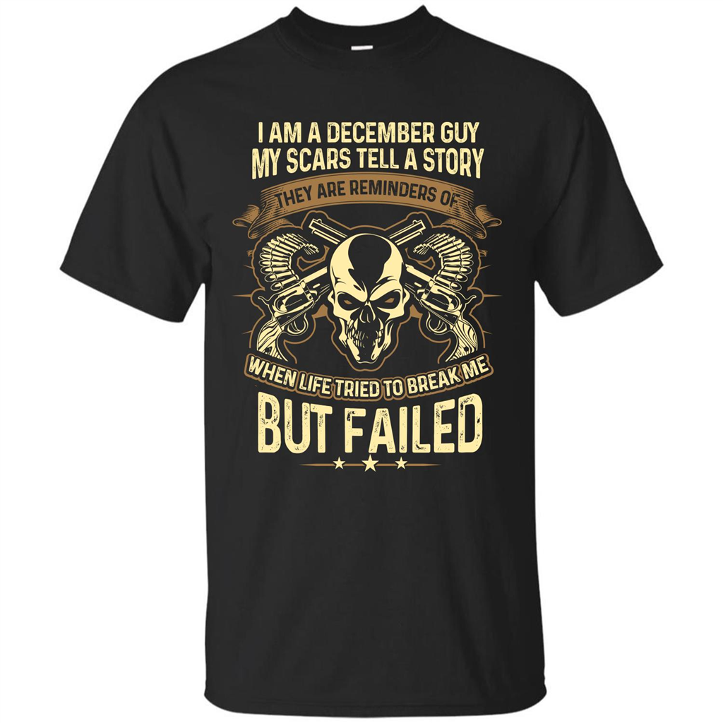 I Am A December Guy My Scars Tell A Story T-shirt Black