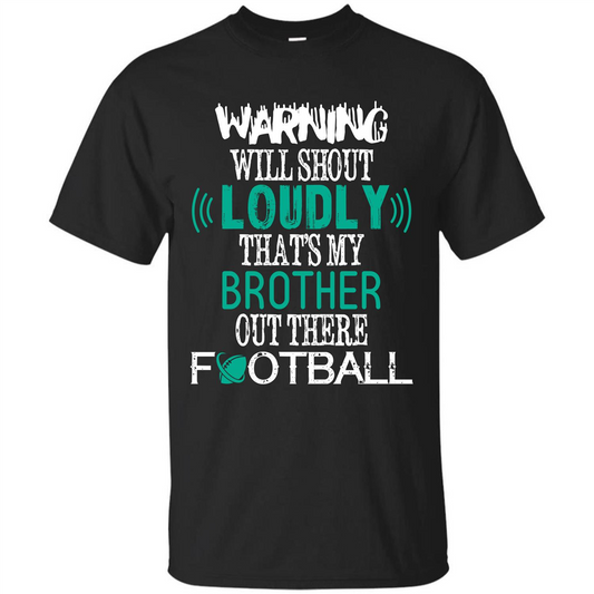 Football T-shirt Warning Will Shout Loudly That’s My Brother Out There Football Black