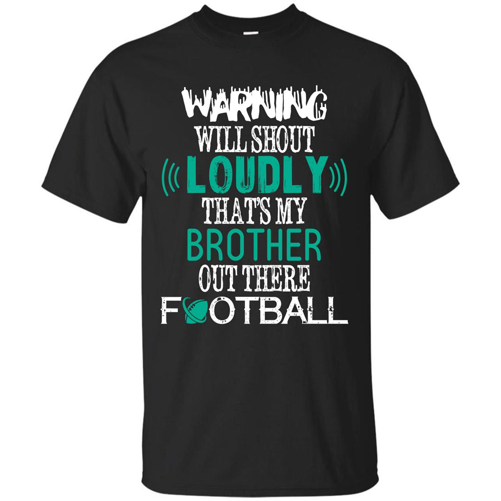 Football T-shirt Warning Will Shout Loudly That’s My Brother Out There Football