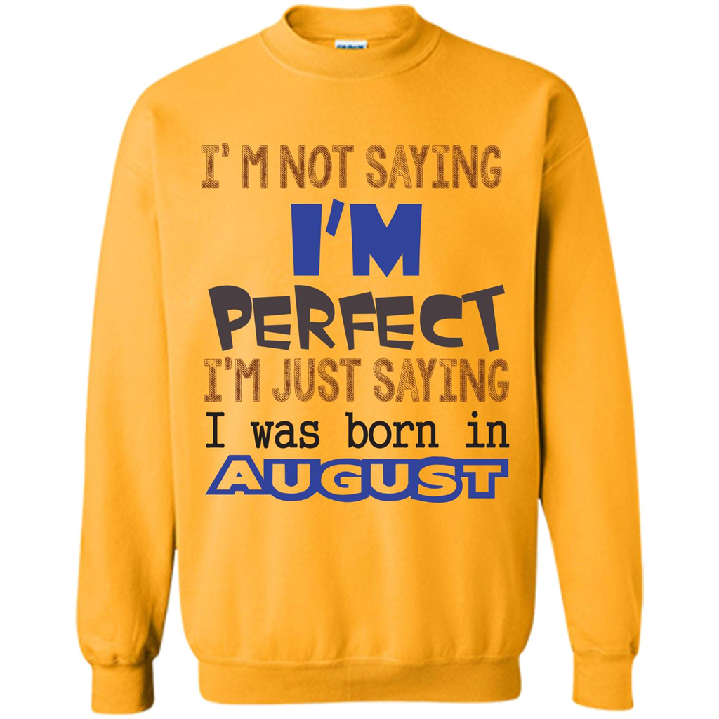 August T-shirt I'm Not Saying I Am Perfect I'm Just Saying I Was Born In August Gold