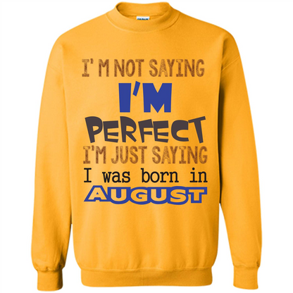 August T-shirt I'm Not Saying I Am Perfect I'm Just Saying I Was Born In August Gold