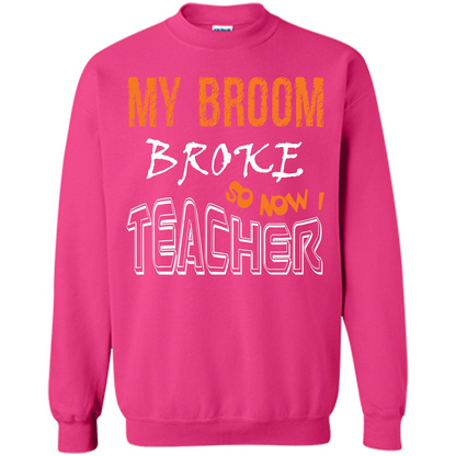 Teacher T-shirt My Broom Broke So Now I Teacher Heliconia