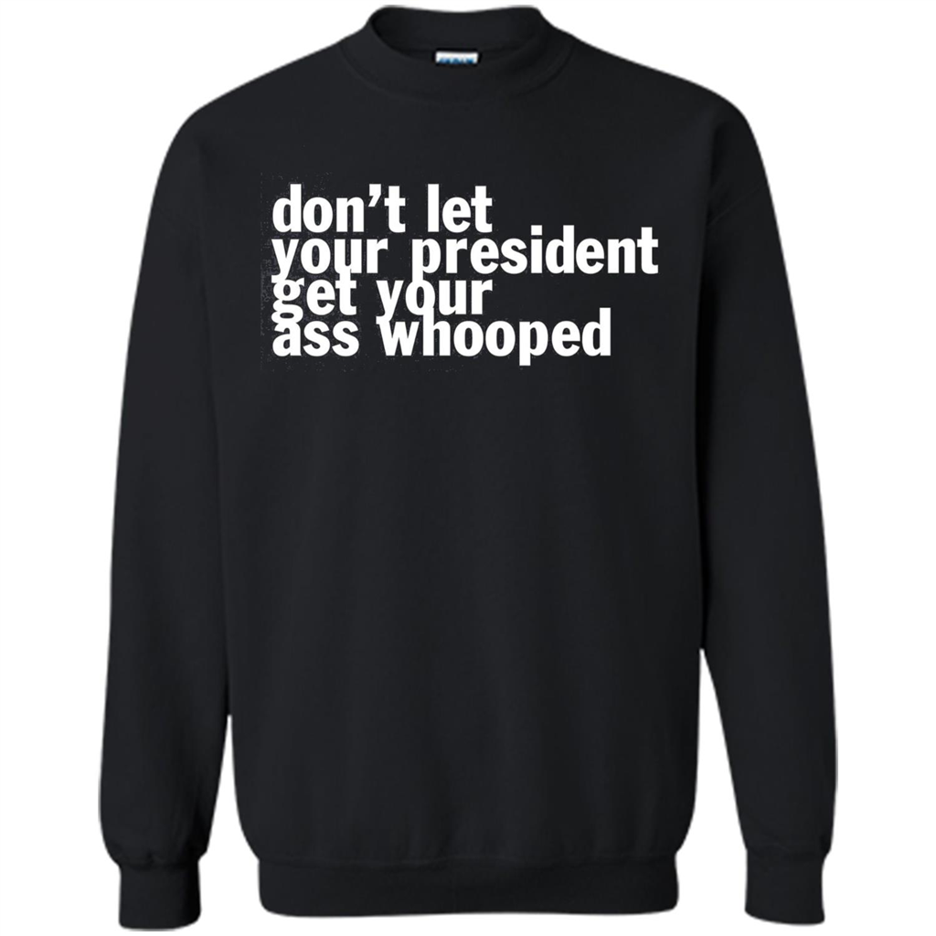 Don't Let Your President Get Your Ass Whooped T-shirt Black