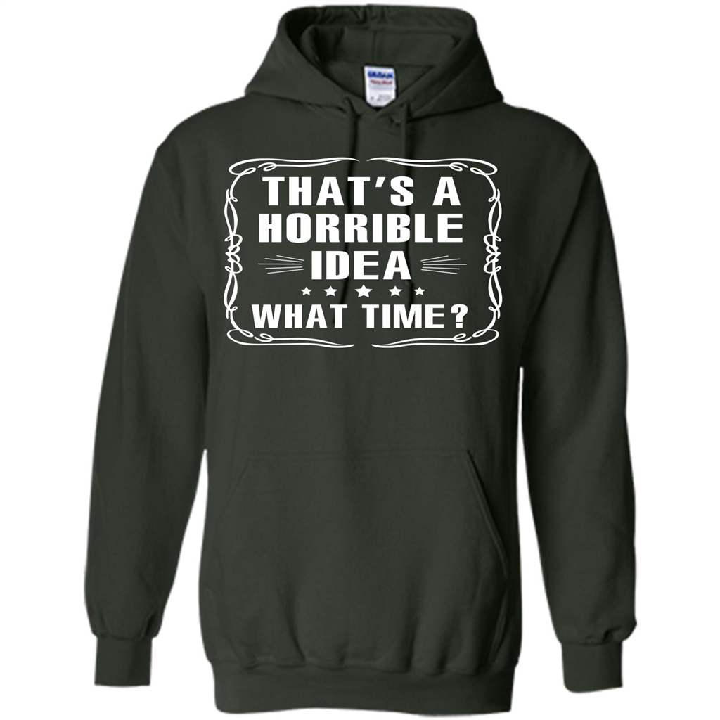 That’s A Horrible Idea What Time T-shirt Forest Green
