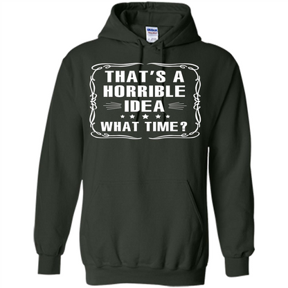 That’s A Horrible Idea What Time T-shirt Forest Green