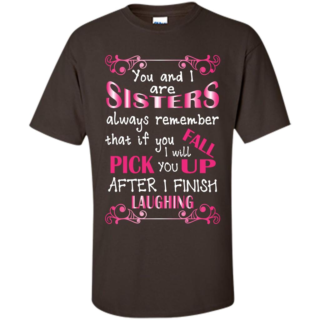Family T-shirt You And I Are Sisters. If You FallI Will Pick You Up After I Finish Laughing Dark Chocolate