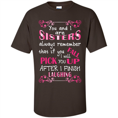 Family T-shirt You And I Are Sisters. If You FallI Will Pick You Up After I Finish Laughing Dark Chocolate