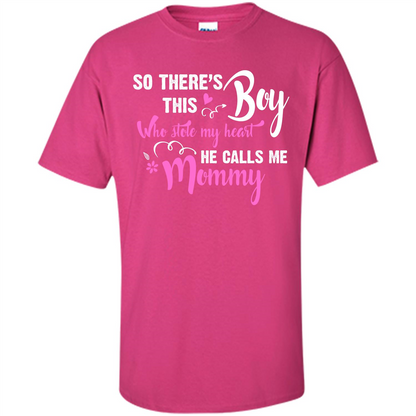 Mommy T-shirt So There's This Boy Who Stole My Heart He Calls Me Mommy Heliconia
