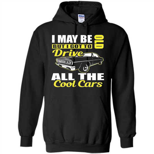 Cool Cars Dad T-shirt I May Be Old But I Got To Drive All The Cool Cars Gold