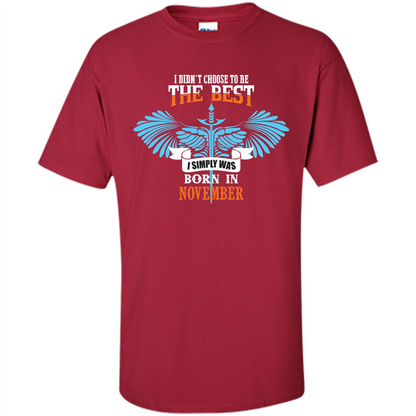 November. I Didnäó»t Choose To Be The Best I Simply Was Born In November T-shirt Cardinal