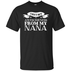 Family T-shirt I Get My Awesomeness From My Nana