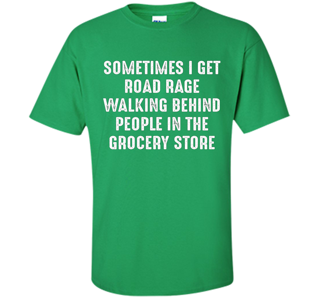 Road Rage Walking Behind People At The Grocery Store TShirt shirt Irish Green