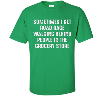 Road Rage Walking Behind People At The Grocery Store TShirt shirt Irish Green