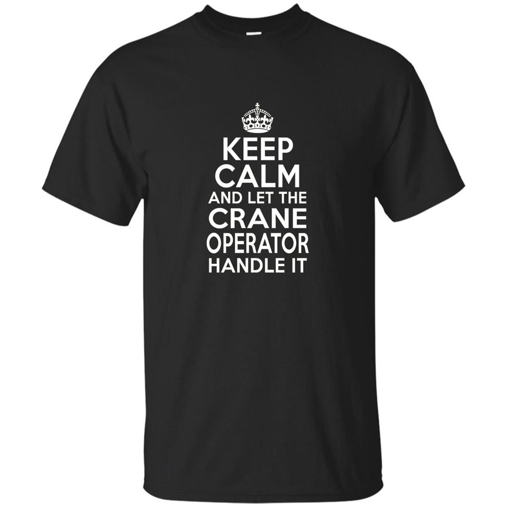 Keep Calm And Let The Crane Operator Handle It T-shirt Royal