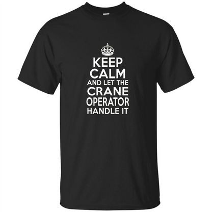 Keep Calm And Let The Crane Operator Handle It T-shirt Royal