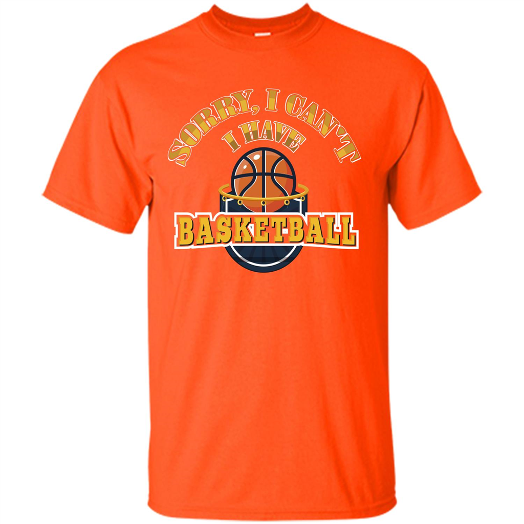 Basketball T-shirt Sorry, I Can't I Have Basketball Orange