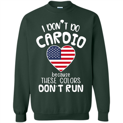 American T-shirt I Don't Do Cardio Because These Colors Don't Run Forest Green