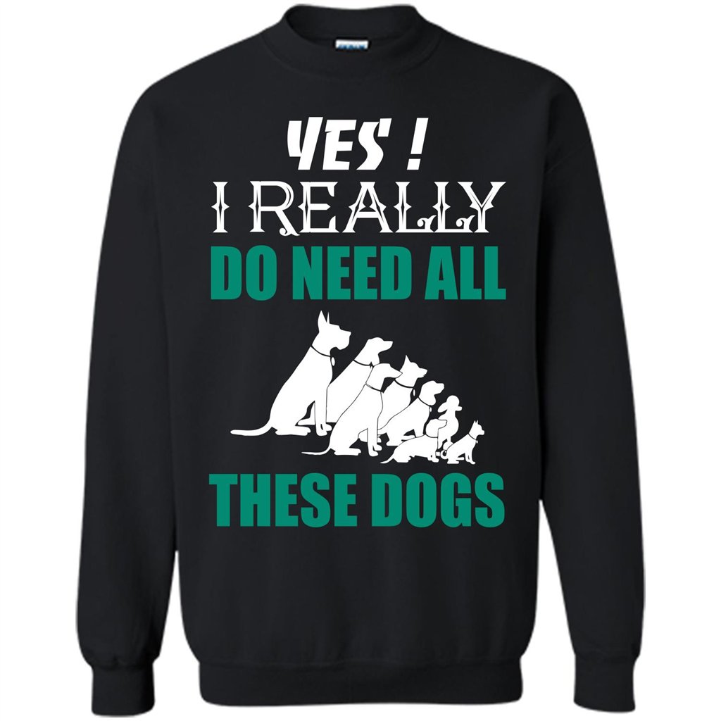 Dog Lover T-shirt Yes ! I Really Do Need All These Dogs T-shirt Black