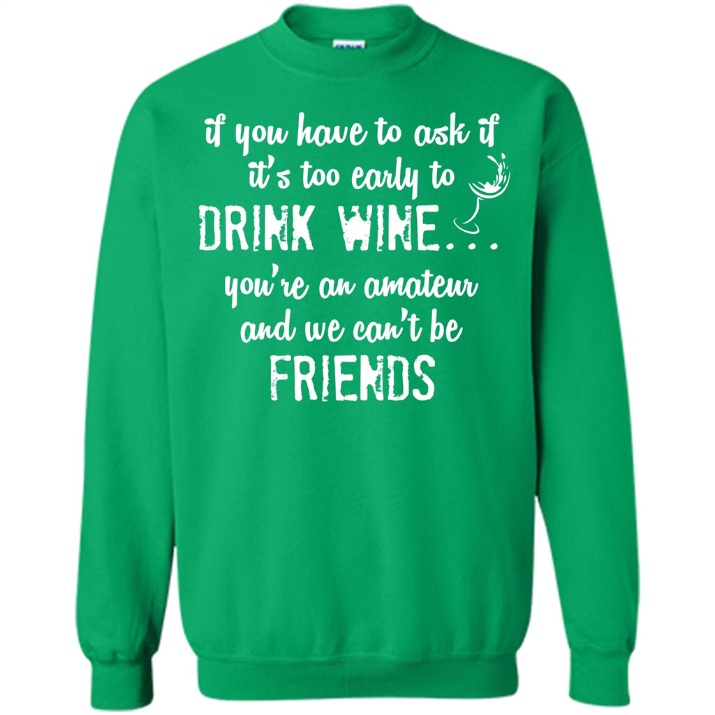 If You Have To Ask If It's Too Early To Drink Wine Irish Green